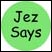 Jez Says